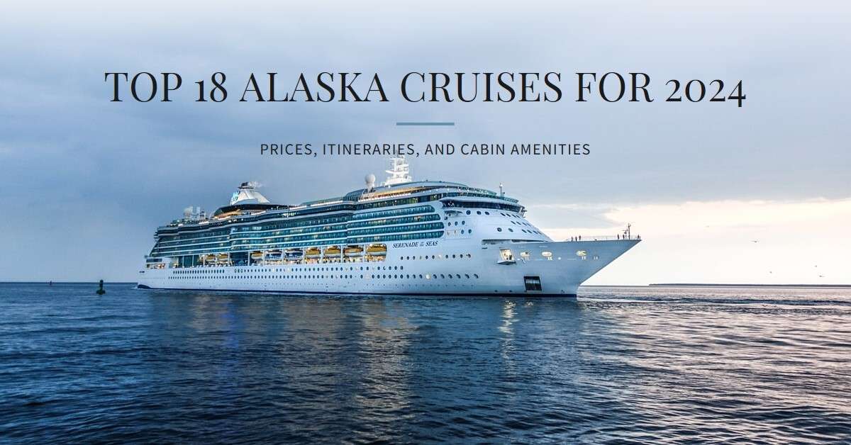 Top 18 best Alaska Cruises (Prices + Itineraries + Cabin Amenities) 2024