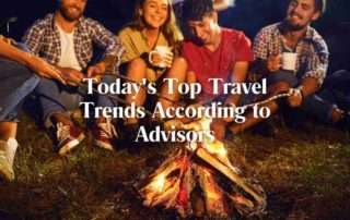 Today's Top Travel Trends According to Advisors